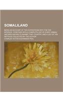Somaliland; Being an Account of Two Expeditions Into the Far Interior, Together with a Complete List of Every Animal and Bird Known to Inhabit That Co