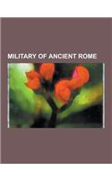 Military of Ancient Rome: Roman Legion, Imperial Roman Army, Late Roman Army, Roman Infantry Tactics, Auxiliaries, Roman Army of the Mid-Republi