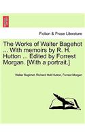Works of Walter Bagehot ... With memoirs by R. H. Hutton ... Edited by Forrest Morgan. [With a portrait.]