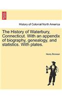The History of Waterbury, Connecticut. With an appendix of biography, genealogy, and statistics. With plates.