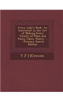 Every Lady's Book: An Instructor in the Art of Making Every Variety of Plain and Fancy Cakes, Pastry ...