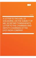 A Letter to the Earl of Shelburne, on the Subject of Mr. Secretary Townshend's Letter to the Chairman and Deputy-Chairman of the East-India Company: (English)