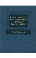 Kants Lehre Von Der Sinnlichkeit - Primary Source Edition
