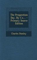 The Preparation Day, by C.S.... - Primary Source Edition: (English)