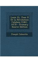 Louis XI, Jean II Et La Revolution Catalane (1461-1473) - Primary Source Edition