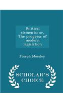 Political Elements; Or, the Progress of Modern Legislation - Scholar's Choice Edition