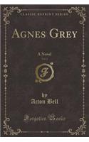 Agnes Grey, Vol. 3: A Novel (Classic Reprint)