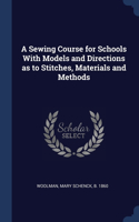 A Sewing Course for Schools With Models and Directions as to Stitches, Materials and Methods