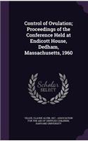 Control of Ovulation; Proceedings of the Conference Held at Endicott House, Dedham, Massachusetts, 1960