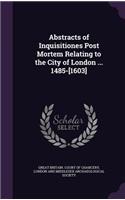 Abstracts of Inquisitiones Post Mortem Relating to the City of London ... 1485-[1603]