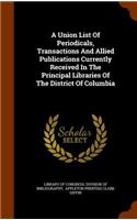 A Union List of Periodicals, Transactions and Allied Publications Currently Received in the Principal Libraries of the District of Columbia