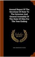 Annual Report Of The Secretary Of State To The Governor And General Assembly Of The State Of Ohio For The Year Ending