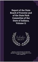 Report of the State Board of Forestry and of the State Park Committee of the State of Indiana, Volume 11