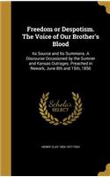 Freedom or Despotism. The Voice of Our Brother's Blood: Its Source and Its Summons. A Discourse Occasioned by the Sumner and Kansas Outrages. Preached in Newark, June 8th and 15th, 1856