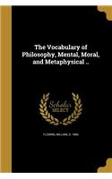 Vocabulary of Philosophy, Mental, Moral, and Metaphysical ..