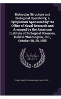 Molecular Structure and Biological Specificity; a Symposium Sponsored by the Office of Naval Research and Arranged by the American Institute of Biological Sciences, Held in Washington, D.C., October 28, 29, 1955