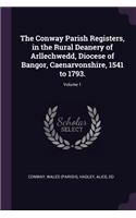 The Conway Parish Registers, in the Rural Deanery of Arllechwedd, Diocese of Bangor, Caenarvonshire, 1541 to 1793.; Volume 1