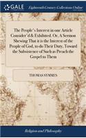 The People's Interest in One Article Consider'd & Exhibited. Or, a Sermon Shewing That It Is the Interest of the People of God, to Do Their Duty, Toward the Subsistence of Such as Preach the Gospel to Them