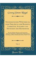 Mathematisches Wörterbuch, Oder Erklärung Der Begriffe, Lehrsätze, Aufgaben Und Methoden Der Mathematik, Vol. 2: Mit Den Nöthigen Beweisen Und Literarischen Nachrichten Begleitet in Alphabetischer Ordnung; Erste Abtheilung, Die Reine Mathematik; Fünf