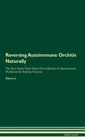 Reversing Autoimmune Orchitis Naturally The Raw Vegan Plant-Based Detoxification & Regeneration Workbook for Healing Patients. Volume 2