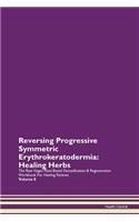 Reversing Progressive Symmetric Erythrokeratodermia: Healing Herbs The Raw Vegan Plant-Based Detoxification & Regeneration Workbook For Healing Patients Volume 8