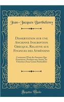 Dissertation Sur Une Ancienne Inscription Grecque, Relative Aux Finances Des Athéniens: Contenant l'État Des Sommes Que Fournirent, Pendant Une Année, Les Trésoriers d'Une Caisse Particulière (Classic Reprint)