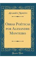 Obras Poéticas Por Alexandre Monteiro (Classic Reprint)