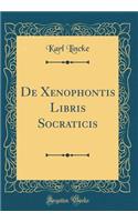 de Xenophontis Libris Socraticis (Classic Reprint)