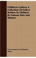 Children's Letters; A Collection of Letters Written to Children by Famous Men and Women