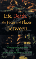 Life, Death, & the Faces and Places Between