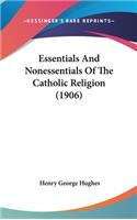 Essentials And Nonessentials Of The Catholic Religion (1906)