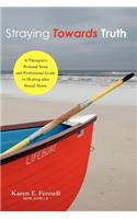 Straying Towards Truth: A Therapist's Personal Story and Professional Guide to Healing After Sexual Abuse