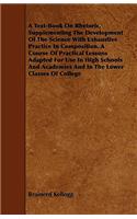 A Text-Book On Rhetoric, Supplementing The Development Of The Science With Exhaustive Practice In Composition. A Course Of Practical Lessons Adapted For Use In High Schools And Academies And In The Lower Classes Of College