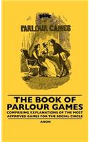 Book Of Parlour Games - Comprising Explanations Of The Most Approved Games For The Social Circle