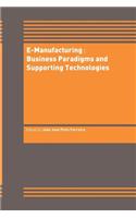 E-Manufacturing: Business Paradigms and Supporting Technologies