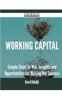 Working Capital - Simple Steps to Win, Insights and Opportunities for Maxing Out Success