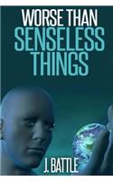 Worse Than Senseless Things