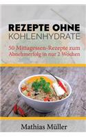 Rezepte ohne Kohlenhydrate - 50 Mittagessen-Rezepte zum Abnehmerfolg in nur 2 Wochen