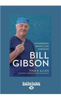 Bill Gibson: Pioneering Bionic Ear Surgeon (Large Print 16pt): Pioneering Bionic Ear Surgeon (Large Print 16pt)