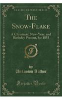 The Snow-Flake: A Christmas, New-Year, and Birthday Present, for 1855 (Classic Reprint)