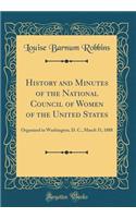 History and Minutes of the National Council of Women of the United States: Organized in Washington, D. C., March 31, 1888 (Classic Reprint)