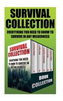 Survival Collection: Everything You Need to Know to Survive in Any Wilderness: (How to Survive in the Forest, Survival Communication)(English)