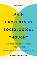 Main Currents in Sociological Thought: Volume One: Montesquieu, Comte, Marx, De Tocqueville: The Sociologists and the Revolution of 1848