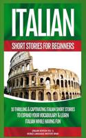 Italian Short Stories for Beginners: 10 Thrilling and Captivating Italian Stories to Expand Your Vocabulary and Learn Italian While Having Fun: 10 Thrilling and Captivating Italian Stories to Expand Your Vocabulary and Learn Italian While Having Fun