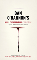 Dan O'Bannon's Guide to Screenplay Structure: Inside Tips from the Writer of Alien, Total Recall & Return of the Living Dead
