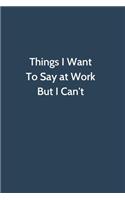 Things I Want To Say at Work But I Can't