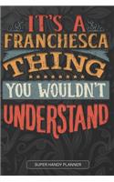 It's A Franchesca Thing You Wouldn't Understand: Franchesca Name Planner With Notebook Journal Calendar Personal Goals Password Manager & Much More, Perfect Gift For Franchesca