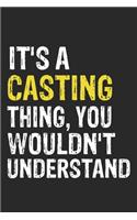 It's A CASTING Thing, You Wouldn't Understand Gift for CASTING Lover, CASTING Life is Good Notebook a Beautiful