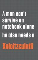 A man can't survive on notebook alone he also needs a Xoloitzcuintli: For Xoloitzcuintli Dog Fans