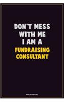 Don't Mess With Me, I Am A Fundraising Consultant: Career Motivational Quotes 6x9 120 Pages Blank Lined Notebook Journal